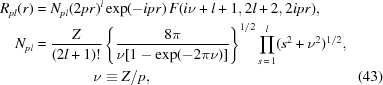 [\eqalignno{ R_{pl}(r)&= N_{pl}(2pr)^l \exp(-ipr) \, F(i\nu+l+1,2l+2,2ipr),\cr N_{pl}&= {{Z}\over{(2l+1)!}} \left\{{{8\pi}\over{\nu[1-\exp(-2\pi\nu)]}}\right\}^{1/2} \prod_{s\,=\,1}^l (s^2+\nu^2)^{1/2},\cr&\qquad\qquad \nu\equiv{{Z}/{p}},&(43)}]