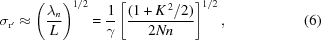 [\sigma _{{\rm r}^{\prime}} \approx \left ( {{\lambda _{n}} \over {L}} \right )^{1/2} = {{1} \over {\gamma}} \left [ {{(1 + K^{\,2}/2)} \over {2Nn}} \right ]^{1/2} , \eqno (6)]