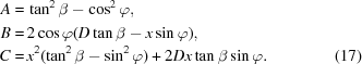 [\eqalignno { A = & \, \tan^{2} \beta - \cos^{2} \varphi , \cr B = & \, 2\cos \varphi (D \tan\beta - x \sin\varphi) , \cr C = & \, x^{2} (\tan^{2} \beta - \sin^{2} \varphi) + 2Dx \tan\beta \sin\varphi . & (17)}]