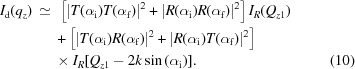 [\eqalignno {I_{\rm d}(q_{{z}})\,\simeq\ &\ \left[|T(\alpha _{{\rm i}})T(\alpha _{{\rm f}})|^{{2}}+|R(\alpha _{{\rm i}})R(\alpha _{{\rm f}})|^{{2}}\right]I_{R}(Q_{{z1}}) \cr &+\left[|T(\alpha _{{\rm i}})R(\alpha _{{\rm f}})|^{{2}}+|R(\alpha _{{\rm i}})T(\alpha _{{\rm f}})|^{{2}}\right]\cr &\times I_{R}[Q_{{z1}}-2k\sin\,(\alpha _{\rm i})]. & (10)}]