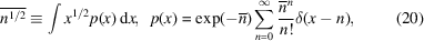 [\overline {{n^{1/2}}} \equiv \int {{x^{1/2}}p(x)\,{\rm d}x}, \,\,\,p(x) = \exp (- \overline n)\sum\limits_{n = 0}^\infty {{{{{\overline n}^n}} \over {n!}}\delta (x - n)}, \eqno (20)]