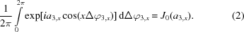 [{{1}\over{2\pi }} \int\limits_{0}^{2\pi}\exp[ia_{3,x}\cos(x\Delta\varphi_{3,x})]\,{\rm d} \Delta {\varphi}_{3,x} = J_0(a_{3,x}). \eqno (2)]