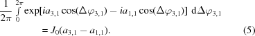 [\eqalignno {{{1}\over{2\pi}} \textstyle\int\limits_{0}^{2\pi}\exp&[ia_{3,1}\cos(\Delta\varphi_{3,1})-ia_{1,1}\cos(\Delta\varphi_{3,1})]\,\,{\rm d}\Delta \varphi_{3,1} \cr & = J_0(a_{3,1}-a_{1,1}). &(5)}]