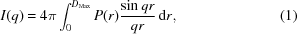 [\displaystyle I(q) = 4\pi\int _{0}^{{D_{{\rm Max}}}}P(r){{\sin qr} \over {qr}}\, {\rm d}r, \eqno (1)]