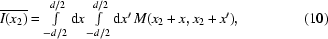 [\overline{I(x_2)} = \textstyle\int\limits_{-d/2}^{d/2}{\rm d}x \textstyle\int\limits_{-d/2}^{d/2}{\rm d}x^\prime\, M(x_2+x,x_2+x'),\eqno{(10)}]