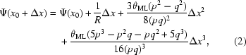 [\eqalignno{\Psi(x_0+\Delta{x})={}&\Psi(x_0)+{1\over R}\Delta{x}+{3\theta_{\rm ML}(p^2-q^2)\over 8(pq)^2}\Delta{x}^2\cr&+{\theta_{\rm ML}(5p^3-p^2q-pq^2+5q^3)\over 16(pq)^3}\Delta{x}^3,&(2)}]