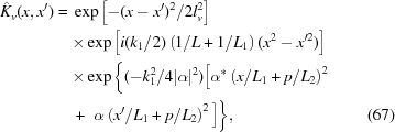 [\eqalignno{\hat K_v(x,x^\prime)={}&\exp\left[-(x-x^\prime)^2/2l_v^2\right]\cr&{\times}\exp\left[i(k_1/2)\left(1/L+1/L_1\right)(x^2-x^{\prime{2}})\right]\cr&{\times}\exp\bigg\{(-k_1^2/4|\alpha|^2)\big[\alpha^\ast\left(x/L_1+p/L_2\right)^2\cr&+\,\,\alpha\left(x^\prime/L_1+p/L_2\right)^2\big]\bigg\},&(67)}]
