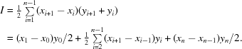 [\eqalign{I&=\textstyle{1\over2} \textstyle\sum\limits_{i=1}^{n-1}(x_{i+1}-x_i)(y_{i+1}+y_i)\cr&={(x_1-x_0)}y_0/2+\textstyle{1\over2}\textstyle\sum\limits_{i=2}^{n-1}(x_{i+1}-x_{i-1})y_i+(x_n-x_{n-1})y_n/2.}]