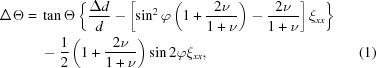 [\eqalignno{\Delta \Theta ={}&\tan \Theta \left\{{{{\Delta d}\over d}- \left [{\sin ^2 \varphi \left({1 + {{2\nu }\over {1 + \nu }}}\right) - {{2\nu }\over {1 + \nu }}}\right]\xi _{xx}}\right\}\cr&-{1 \over 2}\left({1 + {{2\nu }\over {1 + \nu }}}\right)\sin 2\varphi \xi _{xx},&(1)}]