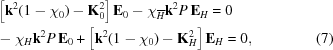 [\eqalignno{&\left[{\bf k}^2(1-\chi_0)-{\bf K}^2_0\right]{\bf E}_0-\chi_{\overline{H}}{\bf k}^2P\,{\bf E}_H=0\cr&-\chi_H{\bf k}^2P\,{\bf E}_0+\left[{\bf k}^2(1-\chi_0)-{\bf K}_H^2\right]{\bf E}_H=0,&(7)}]