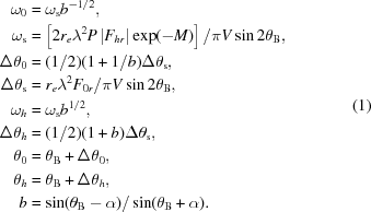 [\eqalign{\omega_0&=\omega_{\rm s}b^{-1/2},\cr\omega_{\rm s}&=\left[2r_e\lambda^2P\left|F_{hr}\right|\exp(-M)\right]/{\pi}V\sin2\theta_{\rm{B}},\cr\Delta\theta_0&=(1/2)(1+1/b)\Delta\theta_{\rm s},\cr\Delta\theta_{\rm s}&=r_e\lambda^2F_{0r}/{\pi}V\sin2\theta_{\rm{B}},\cr\omega_h&=\omega_{\rm s}b^{1/2},\cr\Delta\theta_h&=(1/2)(1+b)\Delta\theta_{\rm s},\cr\theta_0&=\theta_{\rm{B}}+\Delta\theta_0,\cr\theta_h&=\theta_{\rm{B}}+\Delta\theta_h,\cr b&=\sin(\theta_{\rm{B}}-\alpha)/\sin(\theta_{\rm{B}}+\alpha).}\eqno(1)]