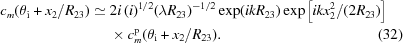 [\eqalignno{c_{m}(\theta _{\rm i}+ x_{2}/R_{23})\simeq \; & 2i\, (i)^{1/2}(\lambda R_{23})^{-1/2} \exp(ikR_{23}) \exp \left[ ikx_{2}^{2}/(2R_{23}) \right] \cr & \times c_{m}^{\rm p}(\theta _{\rm i}+ x_{2}/R_{23}). & (32)}]