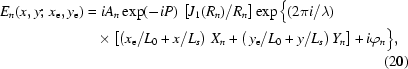 [\eqalignno{E_n(x,y\semi \,x_{\rm e}, y_{\rm e}) = {}& i A_n \exp(-iP)\, \left[J_1(R_n)/R_n\right] \exp \big\{ {(2 \pi i}/{\lambda}) \cr & \!\!\times \left[\left({{x_{\rm e}}/{L_0}}+ {{x }/{L_{s}}}\right) \,X_n + \left({{\,y_{\rm e}}/{L_0}} + {{y }/{L_{s}}}\right) Y_n \right] + i \varphi_n \big\},\cr & & (20)}]