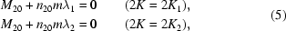 [\eqalign{M_{20}+n_{20}m\lambda_1={}&0\qquad(2K=2K_1),\cr M_{20}+n_{20}m\lambda_2={}&0\qquad(2K=2K_2),}\eqno(5)]