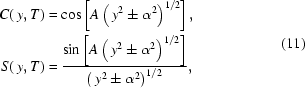 [\eqalign{C(\,y,T)&=\cos\left[A\left(\,y^2\pm\alpha^2\right)^{1/2}\right],\cr S(\,y,T)&={{\sin\left[A\left(\,y^2\pm\alpha^2\right)^{1/2}\right]}\over{\left(\,y^2\pm\alpha^2\right)^{1/2}}},}\eqno(11)]