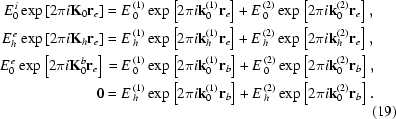 [\eqalign{E_0^{\,i} \exp\left[2\pi i{\bf K}_0 {\bf r}_e\right] &= E\,_0^{(1)} \exp \left[2\pi i{\bf k}_0^{(1)} {\bf r}_e\right] + E\,_0^{(2)} \exp \left[2\pi i{\bf k}_0^{(2)} {\bf r}_e\right], \cr E_h^{\,e} \exp \left[2\pi i{\bf K}_h {\bf r}_e\right] &= E\,_h^{(1)} \exp \left[2\pi i{\bf k}_h^{(1)} {\bf r}_e\right] + E\,_h^{(2)} \exp \left[2\pi i{\bf k}_h^{(2)} {\bf r}_e\right], \cr E_0^{\,e} \exp \left[2\pi i{\bf K}_0^b {\bf r}_e\right] &= E\,_0^{(1)} \exp \left[2\pi i{\bf k}_0^{(1)} {\bf r}_b\right] + E\,_0^{(2)} \exp \left[2\pi i{\bf k}_0^{(2)} {\bf r}_b\right], \cr 0 &= E\,_h^{(1)} \exp \left[2\pi i{\bf k}_0^{(1)} {\bf r}_b\right] + E\,_h^{(2)} \exp \left[2\pi i{\bf k}_0^{(2)} {\bf r}_b\right].}\eqno(19)]