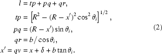 [\eqalign{l&=tp+pq+qr,\cr tp&=\left[R^2-(R-x')^2\cos^2\theta_i\right]^{1/2},\cr pq&=(R-x')\sin\theta_i,\cr qr&=b/\cos\theta_i,\cr x'=qv&=x+\delta+b\tan\theta_i.}\eqno(2)]