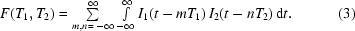 [F(T_1, T_2) = \textstyle\sum\limits_{m,n\, =\, - \infty }^\infty {\int\limits_{ - \infty }^\infty {I_1 } (t - mT_1)\,I_2 (t - nT_2)\, {\rm d}t}. \eqno(3)]