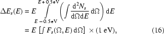 [\eqalignno{\Delta{E}_s(E)&=E{\int\limits_{E\,-\,0.5\,{\rm{eV}}}^{E\,+\,0.5\,{\rm{eV}}}}{\left({{\int}{{{{\rm{d}}^2N_s}\over{{\rm{d}}\Omega{\rm{d}}E}}\,{\rm{d}}\Omega}}\right)}\,{\rm{d}}E\cr& =E\,\left[\textstyle\int{F_s}(\Omega,E)\,{\rm{d}}\Omega\right]\times(1\,{\rm{eV}}),&(16)}]