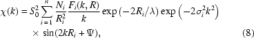 [\eqalignno{\chi(k)={}&S_0^2\sum\limits_{i\,=\,1}^n{{{N_i}\over{R_i^2}}}{{F_i(k,R)}\over{k}}\exp\left(-2R_i/\lambda\right)\exp\left(-2\sigma_i^2k^2\right)\cr&\times\sin(2kR_i+\Psi),&(8)}]