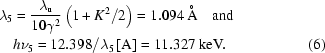 [\eqalignno{\lambda_5&={{\lambda_{\rm{u}}}\over{10\gamma^2}}\left({1+K^2/2}\right)=1.094\,{\rm{\AA}}\quad{\rm{and}}\cr& h\nu_5=12.398/\lambda_5\,[{\rm{A}}]=11.327\,{\rm{keV}}.&(6)}]