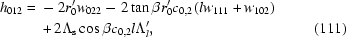 [\eqalignno{h_{012} ={}& - 2r'_0 w_{022} - 2\tan \beta r'_0 c_{0,2} \left({lw_{111} + w_{102} } \right) \cr&+ 2\Lambda _{\rm{s}} \cos \beta c_{0,2} l\Lambda '_l,&(111)}]