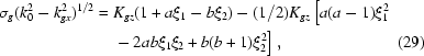 [\eqalignno{\sigma_g(k_0^2-k_{gx}^2)^{1/2}={}&K_{gz}(1+a\xi_1-b\xi_2) -(1/2)K_{gz}\left[a(a-1)\xi_1^2\right.\cr&\left.-\,2ab\xi_1\xi_2+b(b+1)\xi_2^2\right],&(29)}]