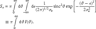 [\eqalign{S_a&=\pi\int\limits_{0}^{\infty}\,{\rm{d}}\vartheta\int\limits_{-\infty}^{\infty}\,{\rm{d}}\epsilon{{1}\over{(2\pi)^{1/2}\sigma_{\epsilon}}}{\rm{sinc}}^2\vartheta\exp\left[-{{(\vartheta-\epsilon)^2}\over{2\sigma_{\epsilon}^2}}\right]\cr&\equiv\pi\int\limits_{0}^{\infty}\,{\rm{d}}\vartheta\,I(\vartheta).}]