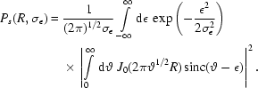 [\eqalign{P_s(R,\sigma_{\epsilon})={}& {{1}\over{(2\pi)^{1/2}\sigma_{\epsilon}}}\int\limits_{-\infty}^{\infty}{\rm{d}}\epsilon\,\exp\left(-{{\epsilon^2}\over{2\sigma_{\epsilon}^2}}\right)\cr&\times\left|\int\limits_0^{\infty}\,{\rm{d}}\vartheta \,\,J_0(2\pi\vartheta^{1/2}R)\,{\rm{sinc}}(\vartheta-\epsilon)\right|^2.}]