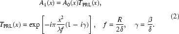 [\eqalign{&A_{1}(x)=A_{0}(x)T_{\rm{PRL}}(x)\vphantom{_\Big|},\cr T_{\rm{PRL}}(x)=\exp&\left[-i\pi{{x^{2}}\over{\lambda{f}}}(1-i\gamma)\right],\quad f={{R}\over{2\delta}},\quad\gamma={{\beta}\over{\delta}}.}\eqno(2)]