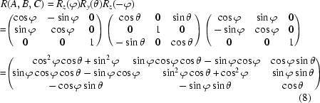 [\eqalignno{ & R(A,B,C) = R_z (\varphi)R_y (\theta)R_z (- \varphi) \cr & \!\!= \!\! \left(\!{\matrix{ {\cos \varphi } & { - \sin \varphi } & 0 \cr {\sin \varphi } & {\cos \varphi } & 0 \cr 0 & 0 & 1 \cr } } \right)\left({\matrix{ {\cos \theta } & 0 & {\sin \theta } \cr 0 & 1 & 0 \cr { - \sin \theta } & 0 & {\cos \theta } \cr } } \right)\left({\matrix{ {\cos \varphi } & {\sin \varphi } & 0 \cr { - \sin \varphi } & {\cos \varphi } & 0 \cr 0 & 0 & 1 \cr } } \!\right)_{\vphantom{\Big|}} \cr &\!\! =\!\! \left(\!\!{\matrix{ {\cos ^2 \varphi \cos \theta + \sin ^2 \varphi } &\!\!\!\!\!\!\!\!\!\! {\sin \varphi \cos \varphi \cos \theta - \sin \varphi \cos \varphi } & {\cos \varphi \sin \theta } \cr {\sin \varphi \cos \varphi \cos \theta - \sin \varphi \cos \varphi } & {\sin ^2 \varphi \cos \theta + \cos ^2 \varphi } & {\sin \varphi \sin \theta } \cr { - \cos \varphi \sin \theta } & { - \sin \varphi \sin \theta } & {\cos \theta } } }\! \right)\cr&&(8)}]