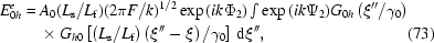 [\eqalignno{E_{0h}^e={}&A_0(L_{\rm{s}}/L_{\rm{f}})(2\pi{F/k})^{1/2}\exp\left(ik\Phi_2\right)\textstyle\int{\exp\left(ik\Psi_2\right)} G_{0h}\left(\xi''/\gamma_0\right)\cr&\times G_{h0}\left[\left(L_{\rm{s}}/L_{\rm{f}}\right)\left(\xi''-\xi\right)/\gamma_0\right]\,{\rm{d}}\xi'',&(73)}]