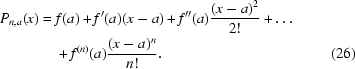 [\eqalignno{P_{n,a}(x)={}&f(a)+f'(a)(x-a)+f''(a){{(x-a)^2}\over{2!}}+\ldots \cr& + f^{(n)}(a) {{(x - a)^n}\over{n!}}.&(26)}]