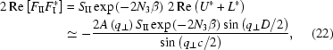 [\eqalignno{2\,{\rm{Re}}\left[F_{\rm{II}}F_{\rm{I}}^*\right]&=S_{\rm{II}}\exp\left(-2N_3\beta\right)\,2\,{\rm{Re}}\left(U^*+L^*\right)\cr& \simeq-{{2A\left(q_\perp\right)S_{\rm{II}}\exp\left(-2N_3\beta\right)\sin\left(q_\perp D/2\right)}\over{\sin\left(q_\perp c/2\right)}},&(22)}]