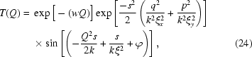 [\eqalignno{T(Q)= {}&\exp\big[-(wQ)\big]\exp\left[{{-s^2}\over{2}}\left({{q^2}\over{k^2\xi_x^2}}+{{p^2}\over{k^2\xi_y^2}}\right)\right] \cr& \times\sin\left[\left(-{{Q^2s}\over{2k}}+{{s}\over{k\xi^2}}+\varphi\right)\right],&(24)}]