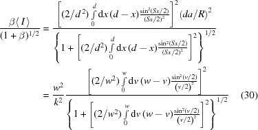 [\eqalignno{{{\beta \langle\,I\,\rangle} \over {(1 + \beta)^{1/2} }} &= {{{{\left [{({2/{{d^{\,2}}}}) \int\limits_0^d{\rm{d}}x\,(d - x){{\sin^2({{Sx}/2})} \over {{{({{Sx}/2})}^2}}}}\right]}^2} {{\left({{{da}/R}}\right)}^2}} \over {\left\{1 + {{\left [{({2/{{d^2}}}) \int\limits_0^d {\rm{d}}x\,(d - x){{\sin^2({{Sx}/2})} \over {{{({{Sx}/2})}^2}}}} \right]}^2}\right\}^{1/2} }} \cr& = {{{w^2}} \over {{k^2}}}{{{{\left [{({2/{{w^2}}}) \int\limits_0^w {\rm{d}}v\,(w - v){{\sin^2({v/2})} \over {{{\left({v/2} \right)}^2}}}} \right]}^2}} \over {\left\{1 + {{\left [{({2/{{w^2}}}) \int\limits_0^w {\rm{d}}v\,(w - v){{\sin^2({v/2})} \over {{{\left({v/2} \right)}^2}}}} \right]}^2}\right\}^{1/2} }} &(30)}]