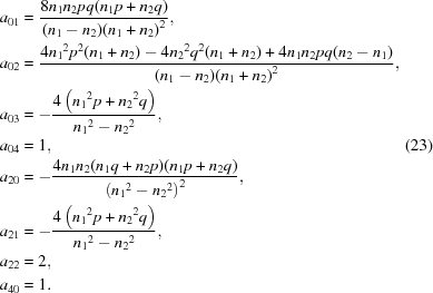 [\eqalignno{&{a_{01}} = {{8{n_1}{n_2}pq({n_1}p + {n_2}q)} \over {({n_1} - {n_2}){{({n_1} + {n_2})}^2}}}, \cr& {a_{02}} = {{4{n_1}^2{p^2}({n_1} + {n_2}) - 4{n_2}^2{q^2}({n_1} + {n_2}) + 4{n_1}{n_2}pq({n_2} - {n_1})} \over {({n_1} - {n_2}){{({n_1} + {n_2})}^2}}}, \cr& {a_{03}} = - {{4\left({{n_1}^2p + {n_2}^2q} \right)} \over {{n_1}^2 - {n_2}^2}}, \cr & {a_{04}} = 1, & (23) \cr& {a_{20}} = - {{4{n_1}{n_2}({n_1}q + {n_2}p)({n_1}p + {n_2}q)} \over {{{\left({{n_1}^2 - {n_2}^2} \right)}^2}}}, \cr& {a_{21}} = - {{4\left({{n_1}^2p + {n_2}^2q} \right)} \over {{n_1}^2 - {n_2}^2}}, \cr& {a_{22}} = 2, \cr & {a_{40}} = 1.}]