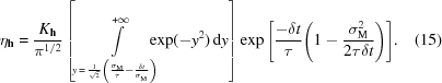 [\eta_{\bf{h}}= {{K_{\bf{h}}}\over{{\pi^{1/2}}}} \left[\int\limits_{y\,=\,{{1}\over{\sqrt{2}}}\left({{{\sigma_{\rm{M}}}\over{\tau}}-{{\delta{t}}\over{\sigma_{\rm{M}}}}}\right)}^{+\infty} \!\!\!\!\!\exp(-y^2)\,{\rm{d}}y\right] {\exp\left[{{-{\delta{t}}\over{\tau}}{ \left( 1-{{\sigma_{\rm{M}}^{2}}\over{2\tau\delta{t}}} \right)}}\right] }. \eqno(15)]