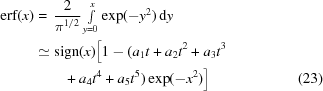 [\eqalignno{{\rm{erf}}(x) & = \, {2\over{\pi^{1/2}}}\textstyle\int\limits_{y = 0}^{x}\exp({-{y^2}})\,{\rm d}y \cr& \simeq {\rm{sign}}(x) \big[1-(a_1t+a_2t^2+a_3t^3\cr&\qquad+a_4t^4+a_5t^5)\exp(-x^2)\big]&(23)}]