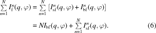 [\eqalignno{\textstyle\sum\limits_{{n=1}}^{{N}}I_{\rm{f}}^{{n}}(q,\varphi) & = \textstyle\sum\limits_{{n=1}}^{{N}}\left[I_{\rm{sf}}^{{n}}(q,\varphi)+I_{\rm{bf}}^{{n}}(q,\varphi)\right] \cr& = NI_{\rm{bf}}(q,\varphi)+\textstyle\sum\limits_{{n=1}}^{{N}}I_{\rm{sf}}^{{n}}(q,\varphi).&(6)}]