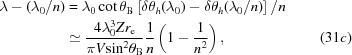 [\eqalignno{\lambda-({\lambda_0}/n)&= {\lambda_0} \cot {\theta_{\rm{B}}} \left[{\delta {\theta_h}({\lambda _0}) - \delta {\theta _h}({\lambda _0}/n)} \right]/n \cr & \simeq {{4 \lambda _0^3 Z {r_{\rm{e}}}} \over {\pi V {{\sin }^2}{\theta_{\rm{B}}}}} {1 \over n} \left({1 - {1 \over {{n^2}}}} \right),&(31c)}]