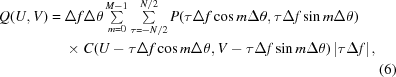 [\eqalignno{Q(U,V) ={}&\Delta{f}\Delta\theta \textstyle\sum\limits_{m=0}^{M-1}\textstyle\sum\limits_{\tau=-N/2}^{N/2}P(\tau\Delta{f}\cos{m\Delta\theta},\tau\Delta{f}\sin{m\Delta\theta})\cr&\times C(U-\tau\Delta{f}\cos{m\Delta\theta},V-\tau\Delta{f}\sin{m\Delta\theta})\left|\tau\Delta{f}\right|,\cr&&(6)}]