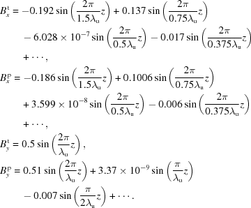 [\eqalign{& B_x^{\,\rm{t}} = - 0.192\sin \left({{{2\pi } \over {1.5{\lambda_{\rm{u}}}}}z} \right) + 0.137\sin \left({{{2\pi } \over {0.75{\lambda_{\rm{u}}}}}z} \right) \cr&\quad\quad - 6.028 \times {10^{ - 7}}\sin \left({{{2\pi } \over {0.5{\lambda_{\rm{u}}}}}z} \right) - 0.017\sin \left({{{2\pi } \over {0.375{\lambda_{\rm{u}}}}}z} \right) \cr& \quad\quad+ \cdots, \cr& B_x^{\,\rm{p}} = - 0.186\sin \left({{{2\pi } \over {1.5{\lambda_{\rm{u}}}}}z} \right) + 0.1006\sin \left({{{2\pi } \over {0.75{\lambda_{\rm{u}}}}}z} \right) \cr&\quad\quad + 3.599 \times {10^{ - 8}}\sin \left({{{2\pi } \over {0.5{\lambda_{\rm{u}}}}}z} \right) - 0.006\sin \left({{{2\pi } \over {0.375{\lambda_{\rm{u}}}}}z} \right) \cr&\quad\quad+ \cdots, \cr& B_y^{\,\rm{t}} = 0.5\sin \left({{{2\pi } \over {{\lambda_{\rm{u}}}}}z} \right), \cr& B_y^{\,\rm{p}} = 0.51\sin \left({{{2\pi } \over {{\lambda_{\rm{u}}}}}z} \right) + 3.37 \times {10^{ - 9}}\sin \left({{\pi \over {{\lambda_{\rm{u}}}}}z} \right) \cr& \quad\quad- 0.007\sin \left({{\pi \over {2{\lambda_{\rm{u}}}}}z} \right) + \cdots.}]