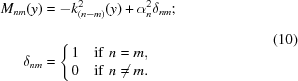 [\eqalign{M_{nm}(y) & = -k^2_{(n-m)}(y) + \alpha^2_n \delta_{nm}\semi \cr \cr\delta_{nm} & = \Bigg\{ \matrix{ 1&{\rm{if}}\,\,n=m,\hfill \cr 0&{\rm{if}}\,\,n\neq m.\hfill} } \eqno(10) ]