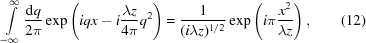 [\int\limits_{-\infty}^{\infty} {{{\rm d}q} \over {2\pi}}\exp \left(iqx-i{{\lambda z} \over {4\pi}}q^{2}\right) = {{1} \over {(i\lambda z)^{1/2}}}\exp \left(i\pi{{x^{2}} \over {\lambda z}}\right),\eqno(12)]