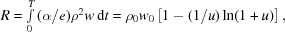 [R=\textstyle\int\limits_0^T{({\alpha/e}){\rho^2}w\,{\rm{d}}t}={\rho_0}{w_0}\left[{1-({1/u})\ln(1+u)}\right],]