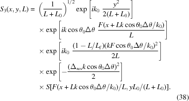 [\eqalignno{ S_3(x,y,L)= {}& \left({1\over{L+L_0}}\right)^{1/2} \exp\left[ik_0\,\,{{y^2} \over {2(L+L_0)}}\right] \cr& \times \exp\left[ik\cos\theta_0\Delta\theta\,\, {{F(x+Lk\cos\theta_0\Delta\theta/k_0)} \over L}\right] \cr& \times \exp\left[ik_0\,\,{{ (1-L/L_{\rm{f}})(kF\cos\theta_0\Delta\theta/k_0)^2} \over {2L}}\right] \cr& \times \exp\left[-{{(\Delta_{\rm{res}}k\cos\theta_0\Delta\theta)^2} \over {2}}\right] \cr& \times S[F(x+Lk\cos\theta_0\Delta\theta/k_0)/L,yL_0/(L+L_0)]. \cr&&(38)}]