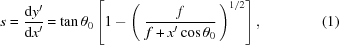 [s = {{\rm d}{y}^{\prime}\over {\rm d}{x}^{\prime}} = \tan {\theta }_{0} \left[1-\left(\,\,{f \over {f + x^{\prime}\cos \theta _0}}\,\right)^{1/2}\right],\eqno(1)]
