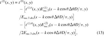 [\eqalignno{ t^{\,(2)}(x,y)= {}& t^{\,(0)}(x,y) \cr& -\big[t^{\,(1)\,\prime}(x,y)E^{\,(1)}_{\rm{rec\,3}}(x-k\cos\theta\Delta\theta{D}/\pi,y) \cr& \,/E_{\rm{rec\,3\,abs}}(x-k\cos\theta\Delta\theta{D}/\pi,y)\big] \cr& -\big[t^{\,(1)\,\prime\prime}(x,y)E^{\,(2)}_{\rm{rec\,3}}(x-k\cos\theta\Delta\theta{D}/\pi,y) \cr& \,/2E_{\rm{rec\,3\,abs}}(x-k\cos\theta\Delta\theta{D}/\pi,y)\big],&(13)}]