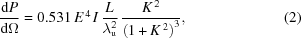 [{{{\rm{d}}P}\over{{\rm{d}}\Omega}}= 0.531\,{E}^{\,4}\,I\,{{L}\over{{\lambda }_{\rm{u}}^{2}}}\,{{{K}^{\,2}}\over{{\left(1+{K}^{\,2}\right)}^{3}}},\eqno(2)]